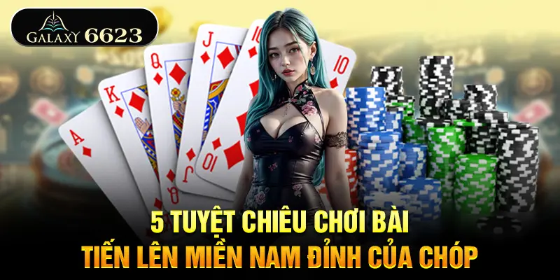5-tuyet-chieu-choi-bai-tien-len-mien-nam-dinh-cua-chop