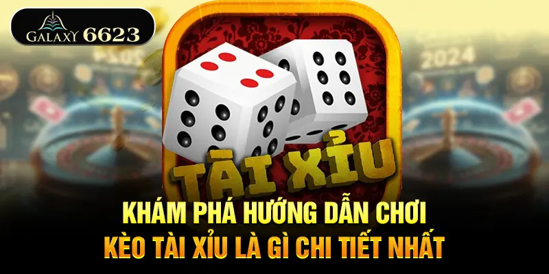kham-pha-huong-dan-choi-keo-tai-xiu-la-gi-chi-tiet-nhat