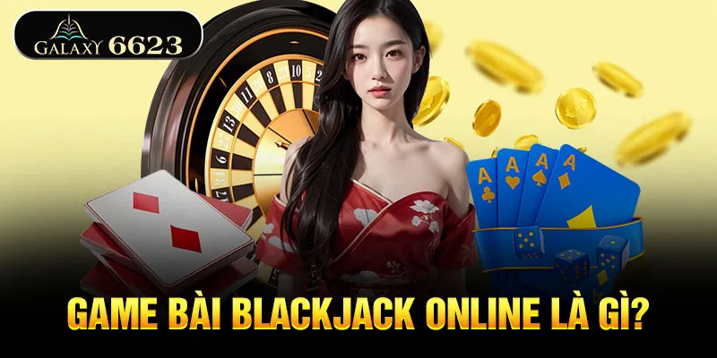 game-bai-blackjack-online-la-gi